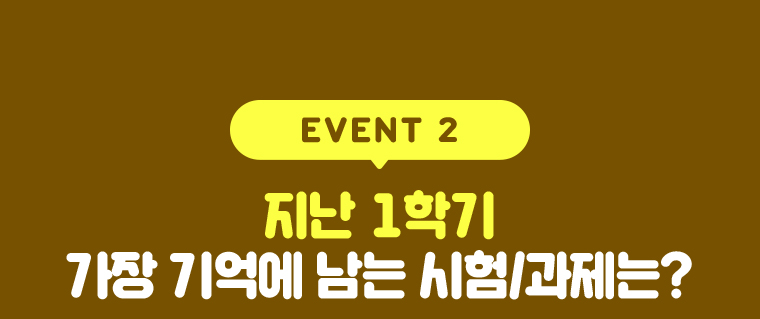 EVENT2 지난 1학기 가장 기억에 남는 시험/과제는?