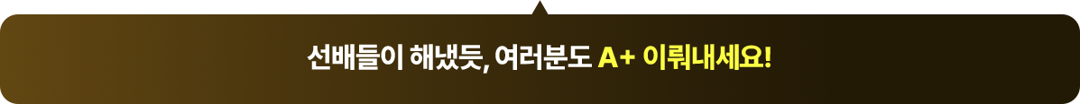 선배들이 해냈듯, 여러분들도 A+ 이뤄내세요!